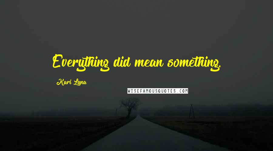 Kari Luna Quotes: Everything did mean something.