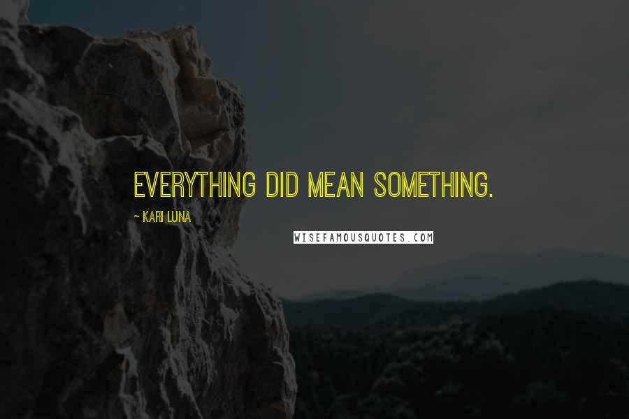 Kari Luna Quotes: Everything did mean something.