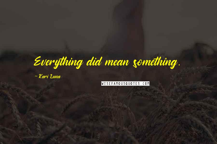 Kari Luna Quotes: Everything did mean something.
