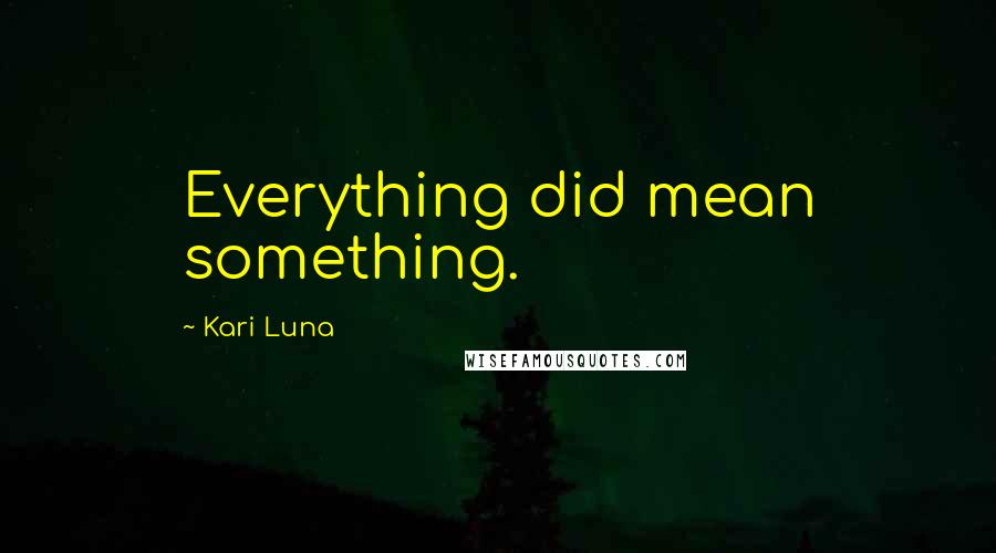 Kari Luna Quotes: Everything did mean something.