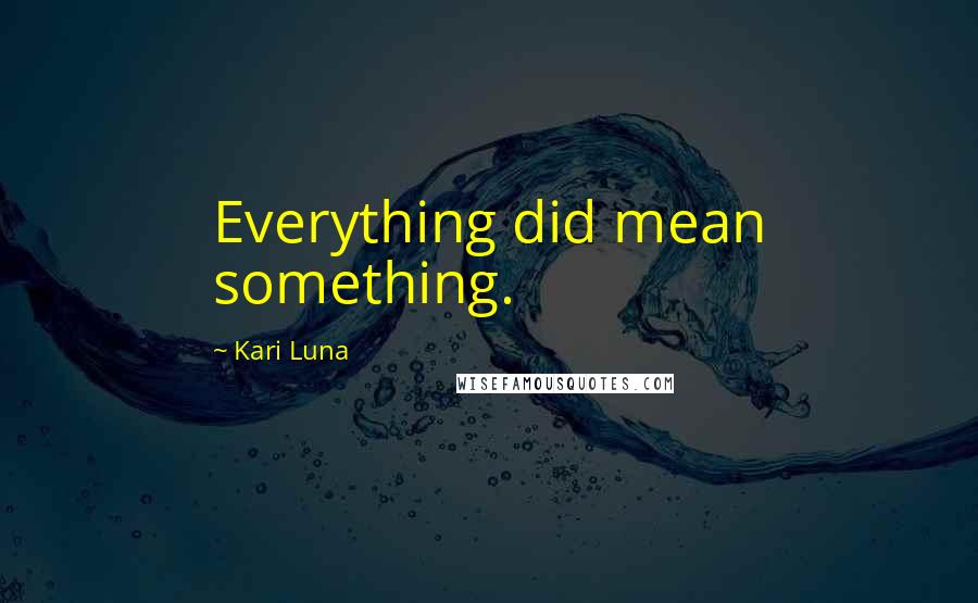 Kari Luna Quotes: Everything did mean something.