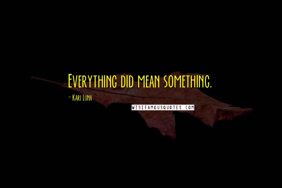 Kari Luna Quotes: Everything did mean something.