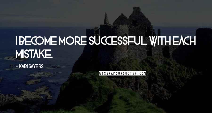 Kari Sayers Quotes: I become more successful with each mistake.