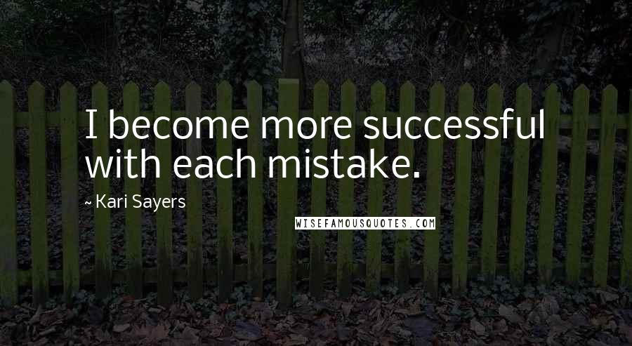 Kari Sayers Quotes: I become more successful with each mistake.