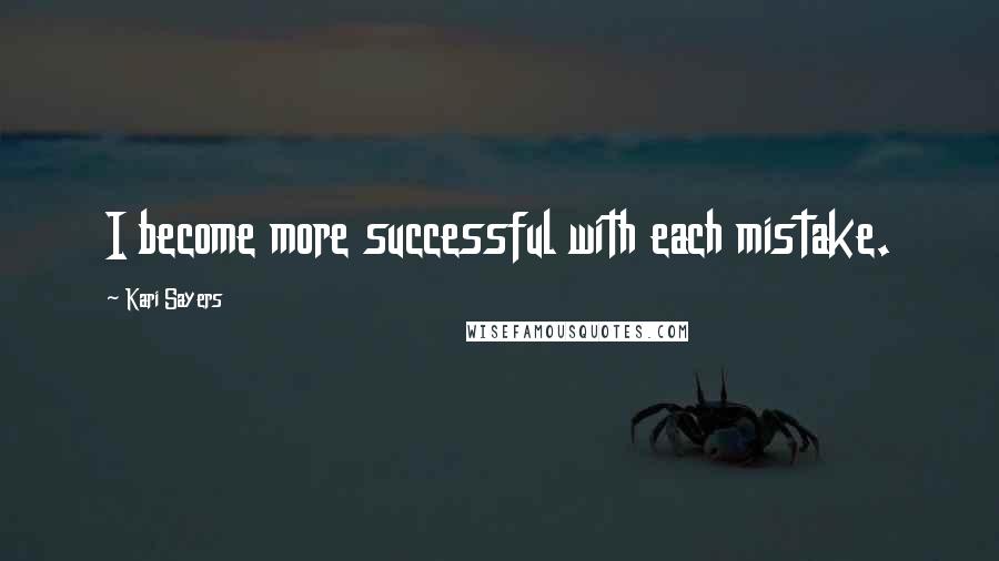 Kari Sayers Quotes: I become more successful with each mistake.