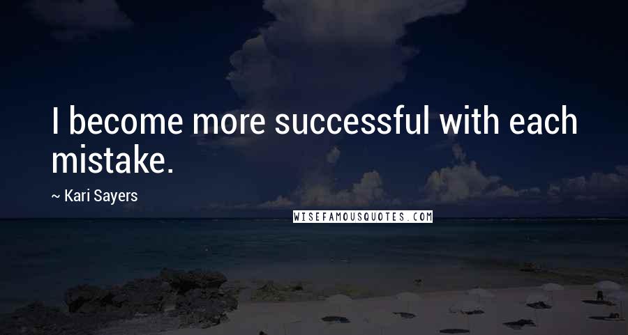 Kari Sayers Quotes: I become more successful with each mistake.