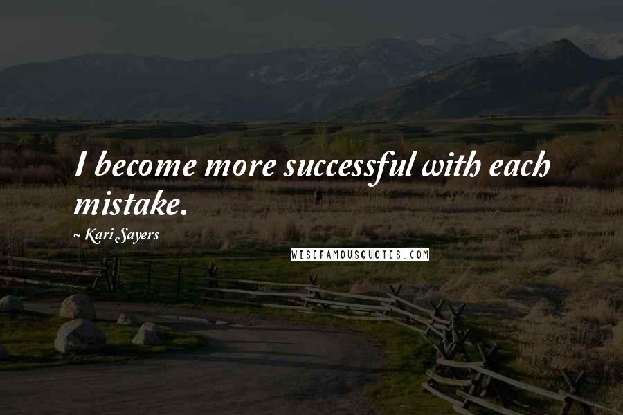 Kari Sayers Quotes: I become more successful with each mistake.