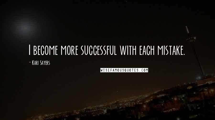 Kari Sayers Quotes: I become more successful with each mistake.