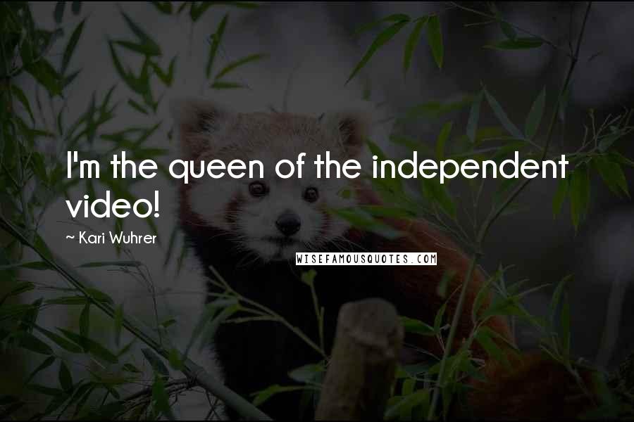 Kari Wuhrer Quotes: I'm the queen of the independent video!