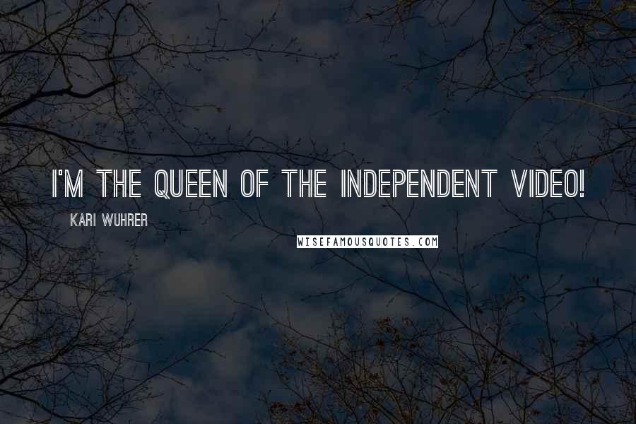 Kari Wuhrer Quotes: I'm the queen of the independent video!