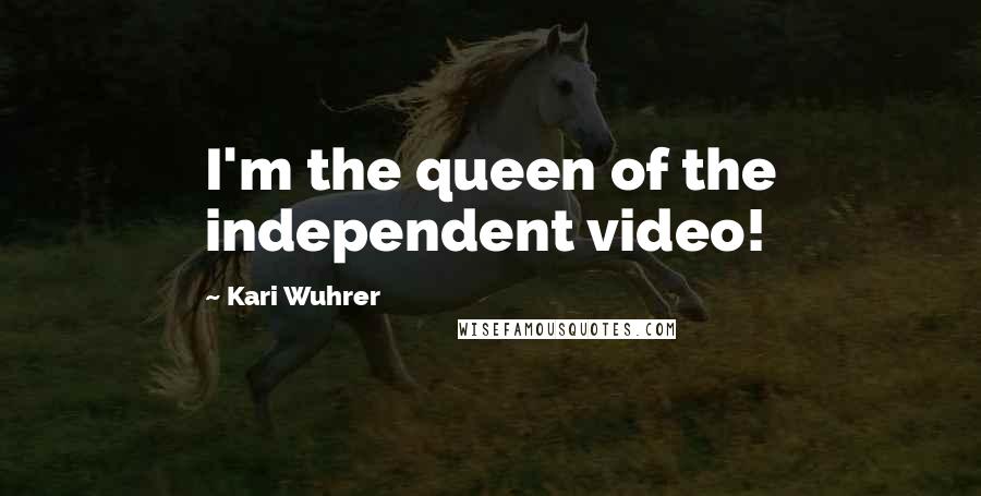 Kari Wuhrer Quotes: I'm the queen of the independent video!