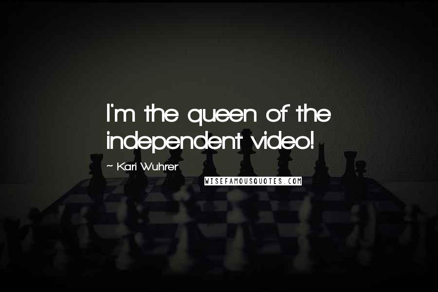 Kari Wuhrer Quotes: I'm the queen of the independent video!