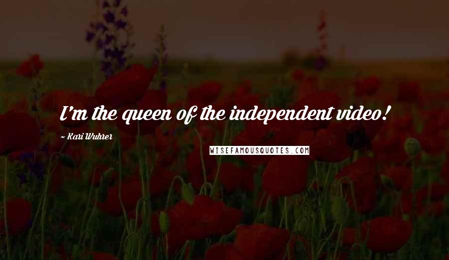 Kari Wuhrer Quotes: I'm the queen of the independent video!