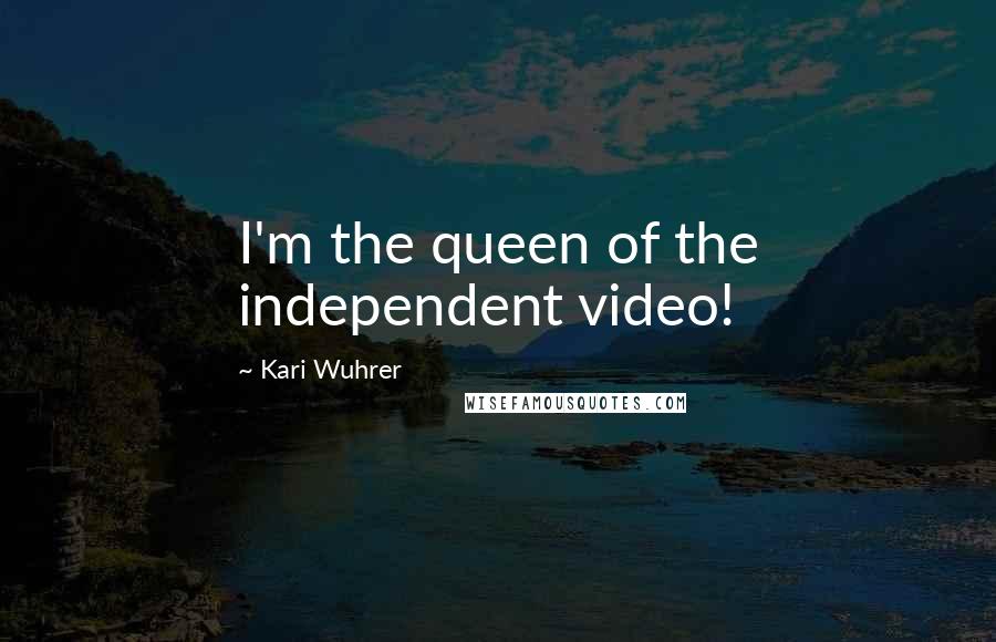 Kari Wuhrer Quotes: I'm the queen of the independent video!