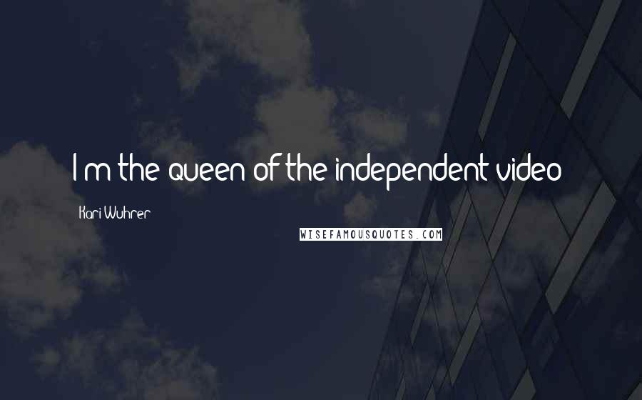 Kari Wuhrer Quotes: I'm the queen of the independent video!