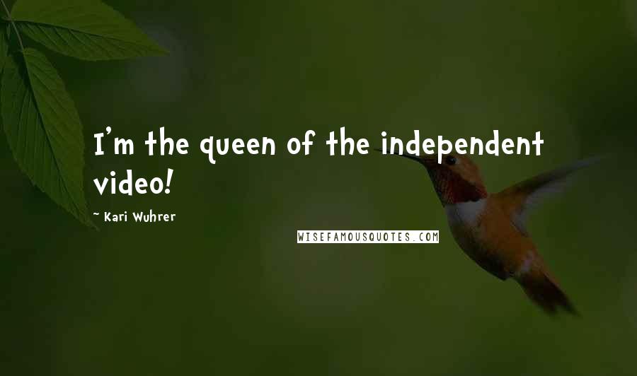 Kari Wuhrer Quotes: I'm the queen of the independent video!