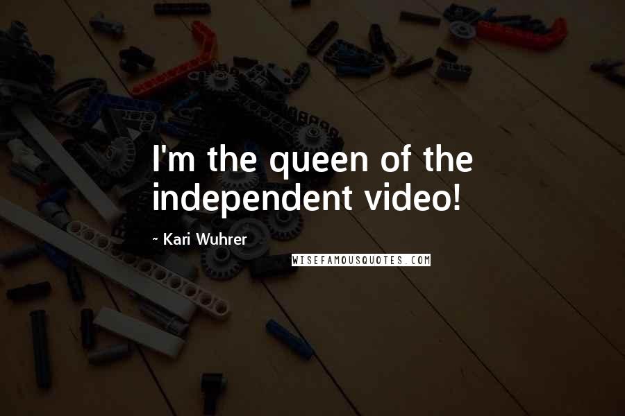 Kari Wuhrer Quotes: I'm the queen of the independent video!