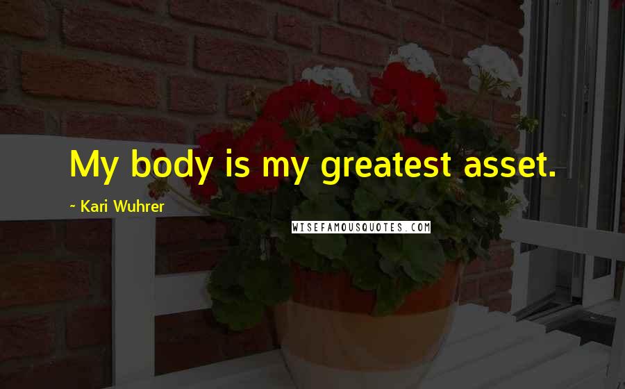 Kari Wuhrer Quotes: My body is my greatest asset.