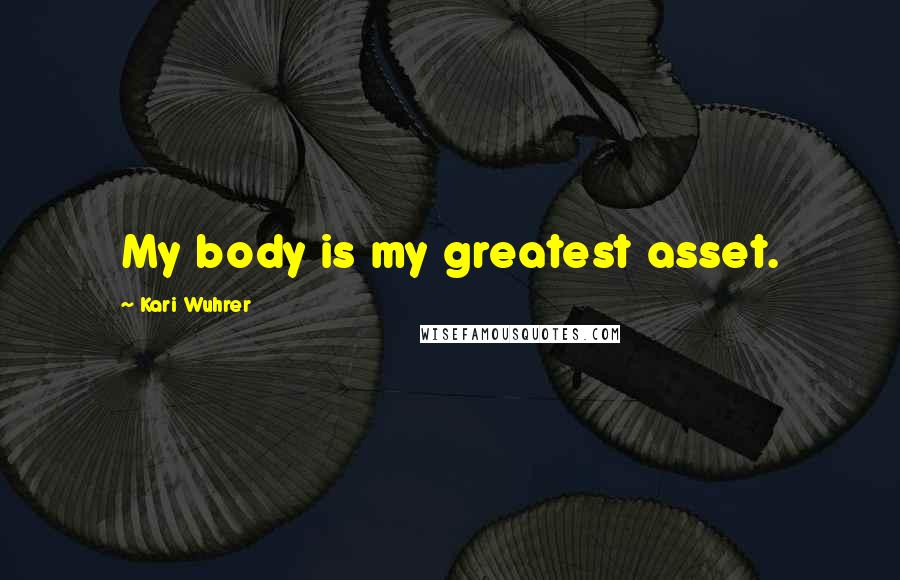 Kari Wuhrer Quotes: My body is my greatest asset.