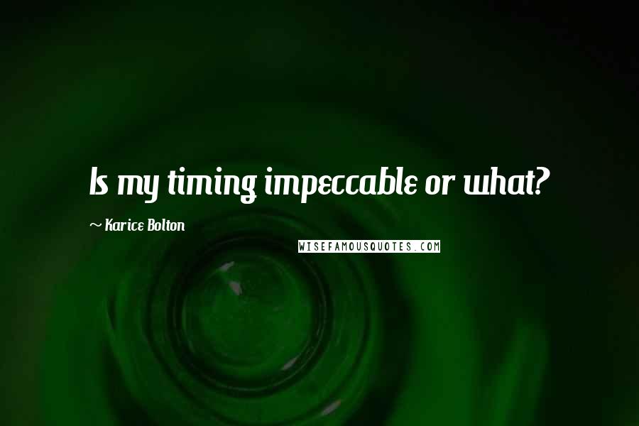 Karice Bolton Quotes: Is my timing impeccable or what?