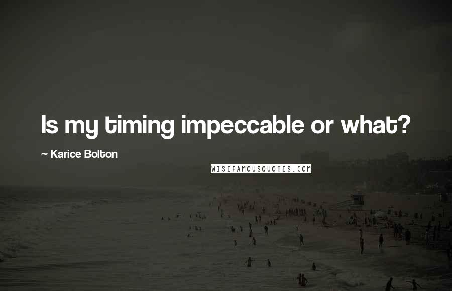 Karice Bolton Quotes: Is my timing impeccable or what?