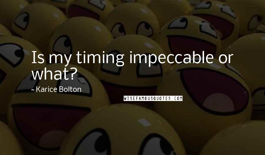 Karice Bolton Quotes: Is my timing impeccable or what?