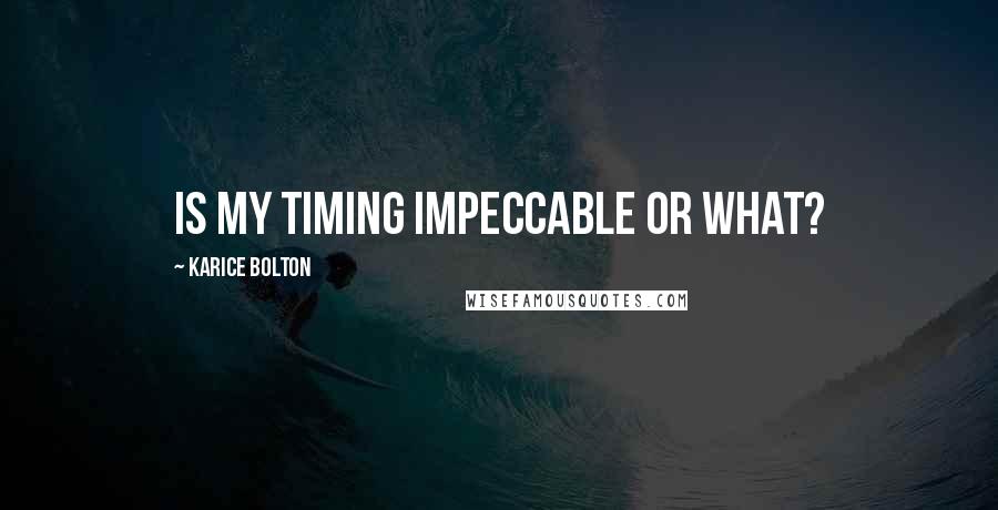 Karice Bolton Quotes: Is my timing impeccable or what?