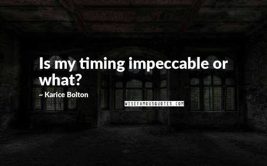 Karice Bolton Quotes: Is my timing impeccable or what?