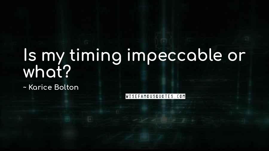Karice Bolton Quotes: Is my timing impeccable or what?