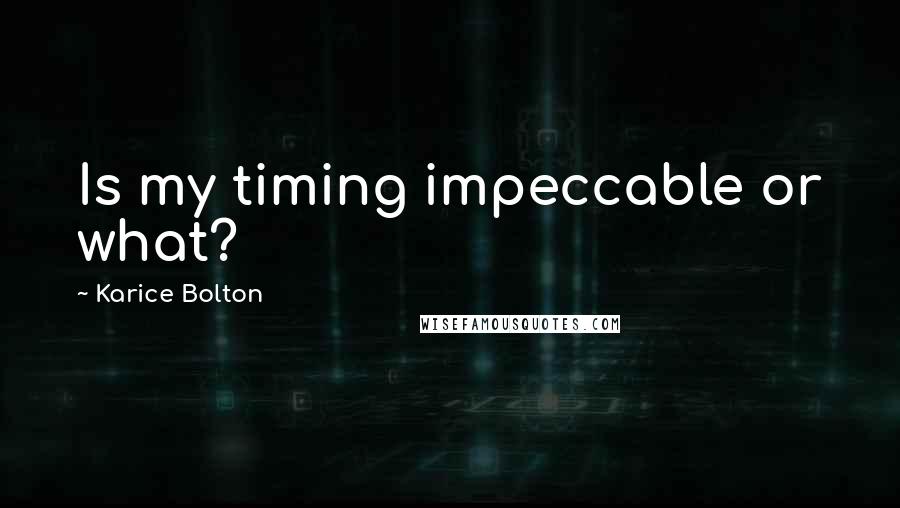 Karice Bolton Quotes: Is my timing impeccable or what?