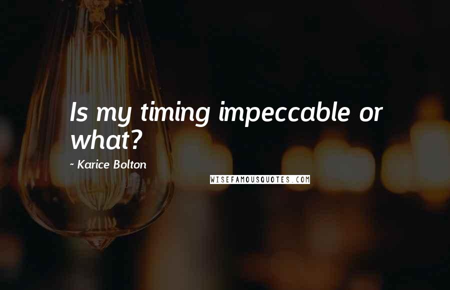 Karice Bolton Quotes: Is my timing impeccable or what?