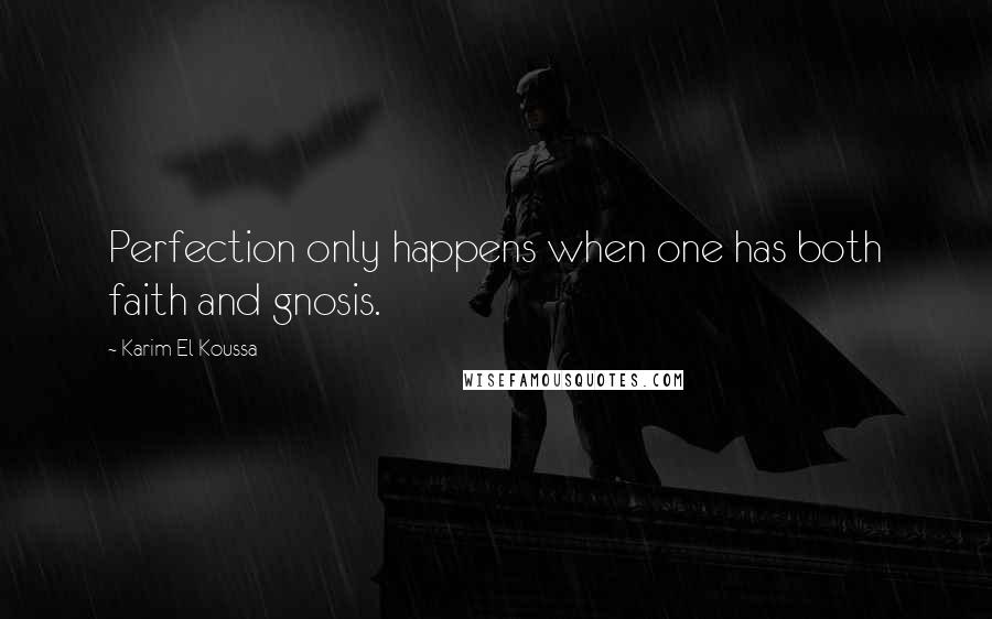 Karim El Koussa Quotes: Perfection only happens when one has both faith and gnosis.