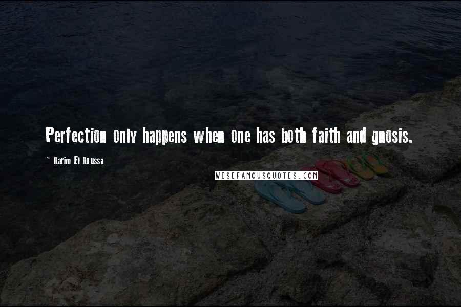 Karim El Koussa Quotes: Perfection only happens when one has both faith and gnosis.
