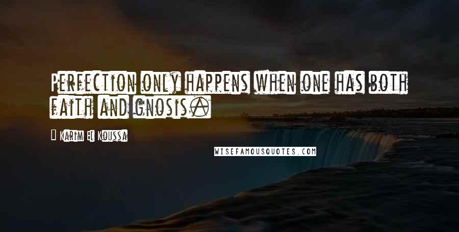 Karim El Koussa Quotes: Perfection only happens when one has both faith and gnosis.