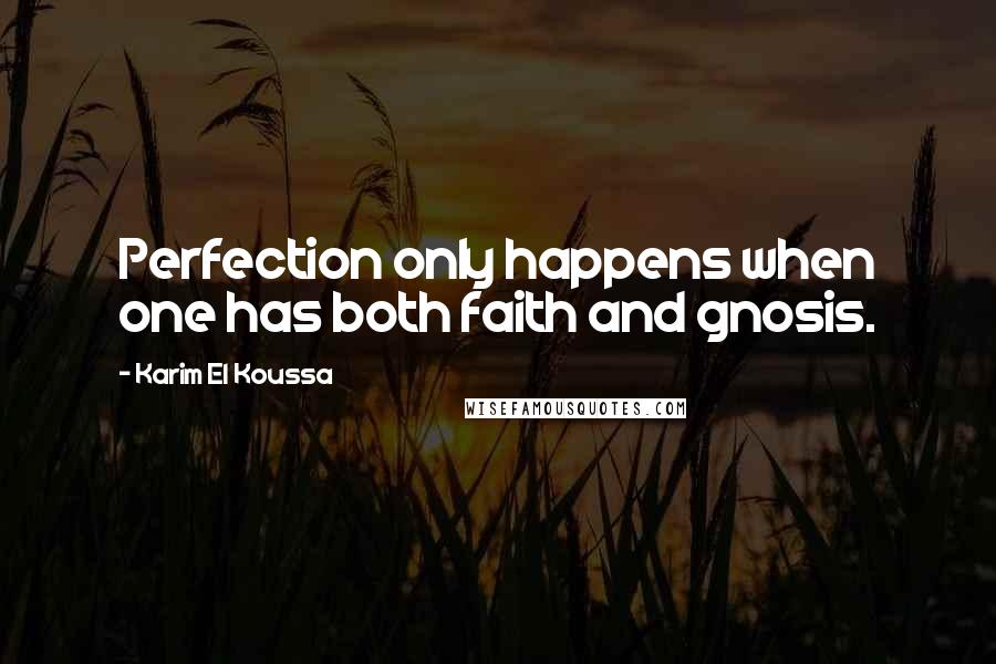 Karim El Koussa Quotes: Perfection only happens when one has both faith and gnosis.