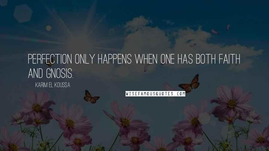 Karim El Koussa Quotes: Perfection only happens when one has both faith and gnosis.