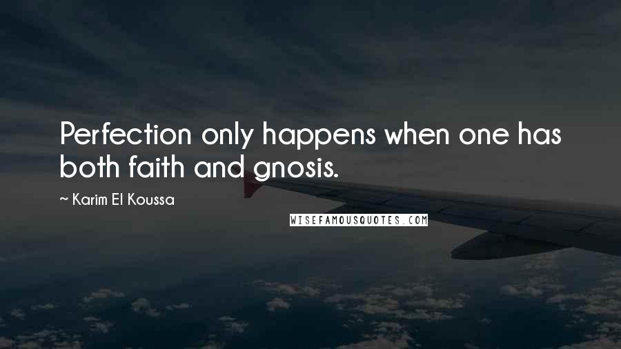 Karim El Koussa Quotes: Perfection only happens when one has both faith and gnosis.