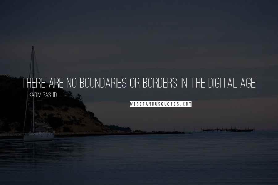 Karim Rashid Quotes: There are no boundaries or borders in the digital age.