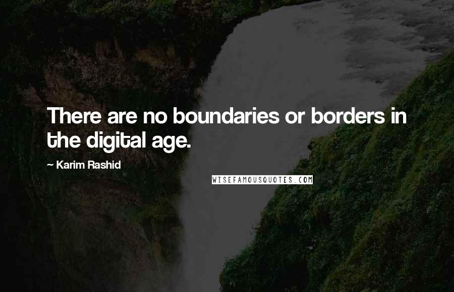 Karim Rashid Quotes: There are no boundaries or borders in the digital age.