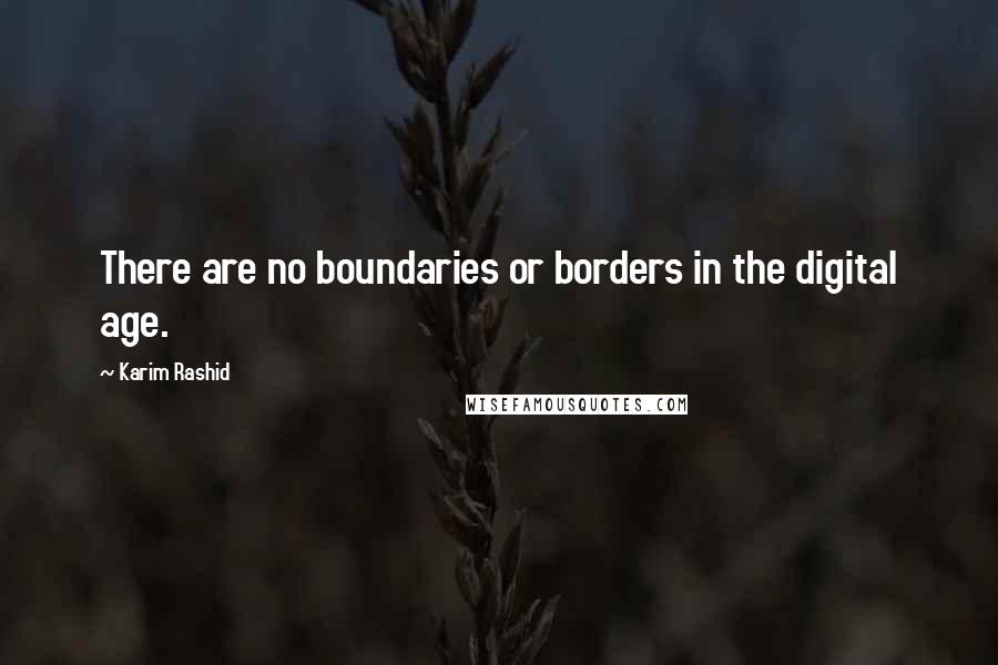 Karim Rashid Quotes: There are no boundaries or borders in the digital age.