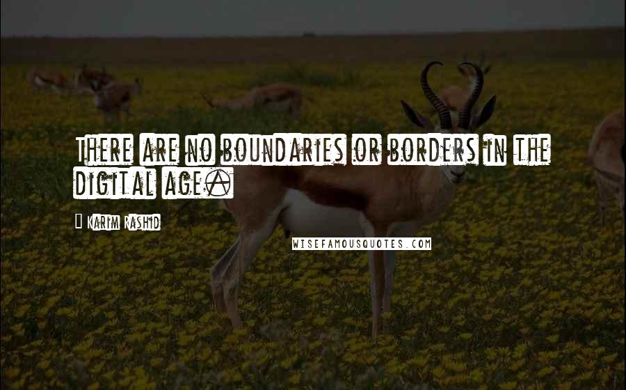 Karim Rashid Quotes: There are no boundaries or borders in the digital age.