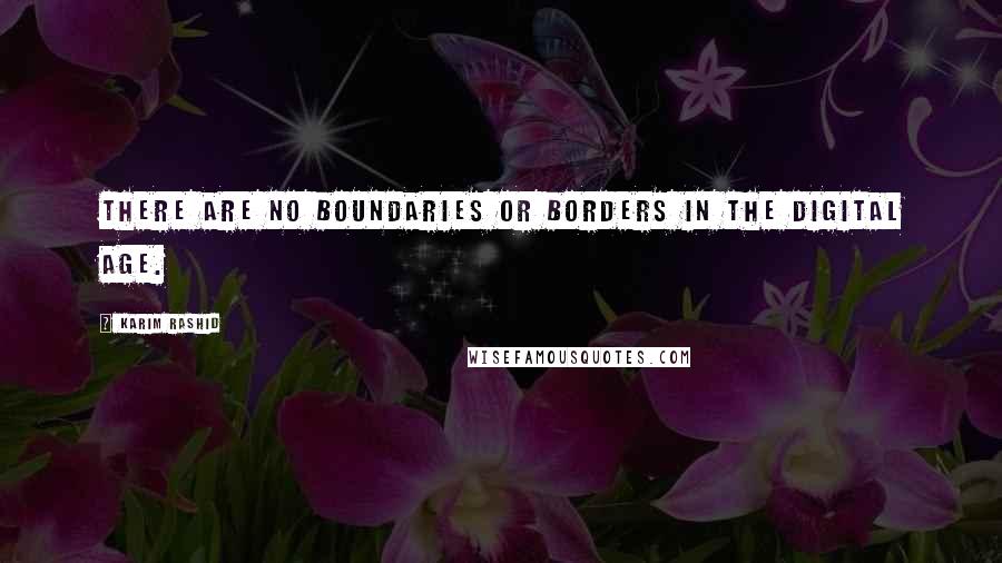 Karim Rashid Quotes: There are no boundaries or borders in the digital age.