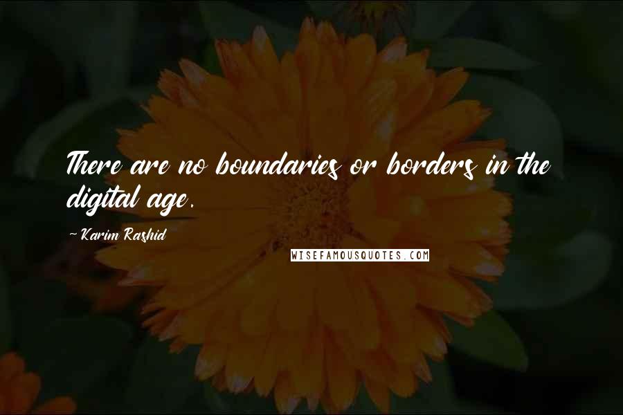 Karim Rashid Quotes: There are no boundaries or borders in the digital age.