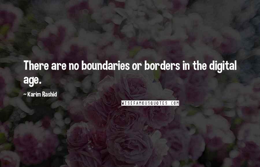 Karim Rashid Quotes: There are no boundaries or borders in the digital age.