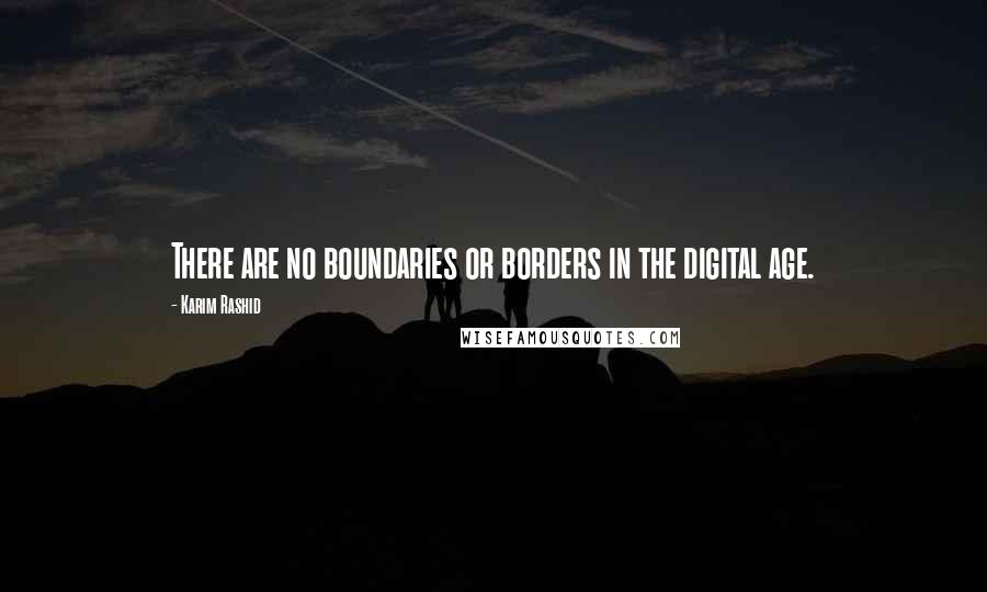 Karim Rashid Quotes: There are no boundaries or borders in the digital age.