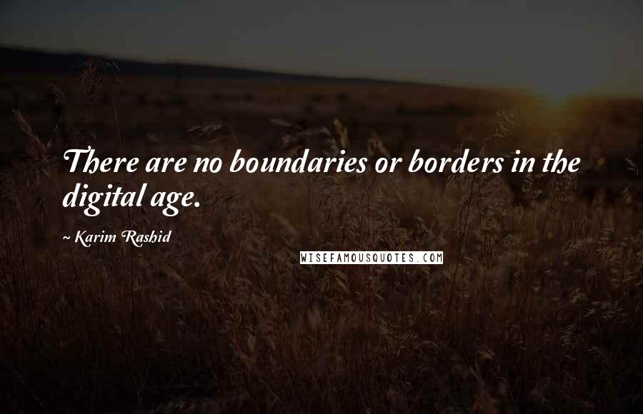 Karim Rashid Quotes: There are no boundaries or borders in the digital age.