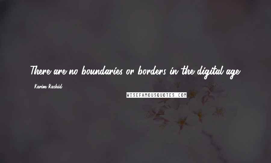 Karim Rashid Quotes: There are no boundaries or borders in the digital age.