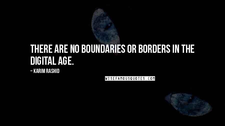 Karim Rashid Quotes: There are no boundaries or borders in the digital age.