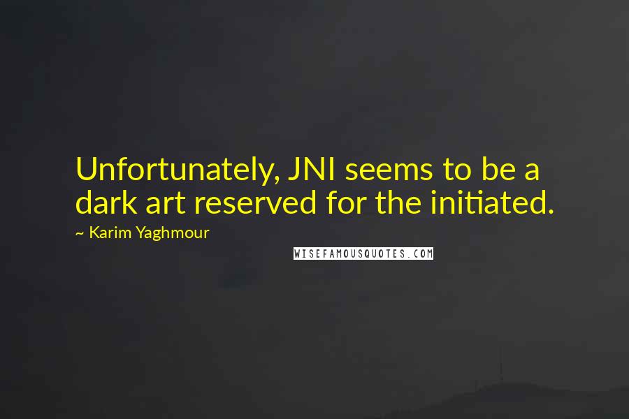 Karim Yaghmour Quotes: Unfortunately, JNI seems to be a dark art reserved for the initiated.