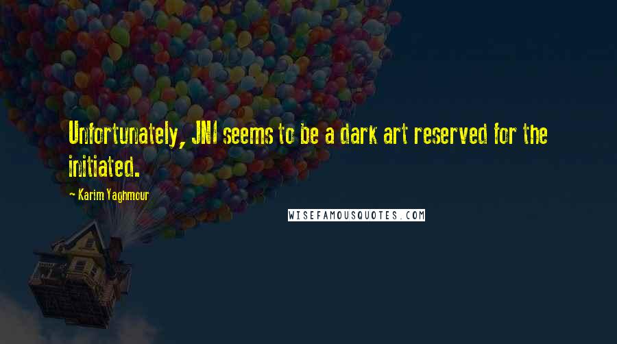 Karim Yaghmour Quotes: Unfortunately, JNI seems to be a dark art reserved for the initiated.